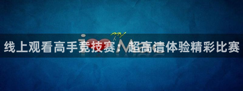线上观看高手竞技赛：超高清体验精彩比赛